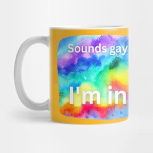 Sounds gay, I'm in! Mug